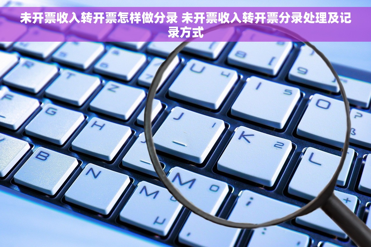 未开票收入转开票怎样做分录 未开票收入转开票分录处理及记录方式