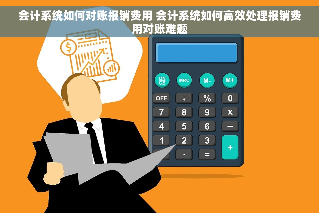 会计系统如何对账报销费用 会计系统如何高效处理报销费用对账难题