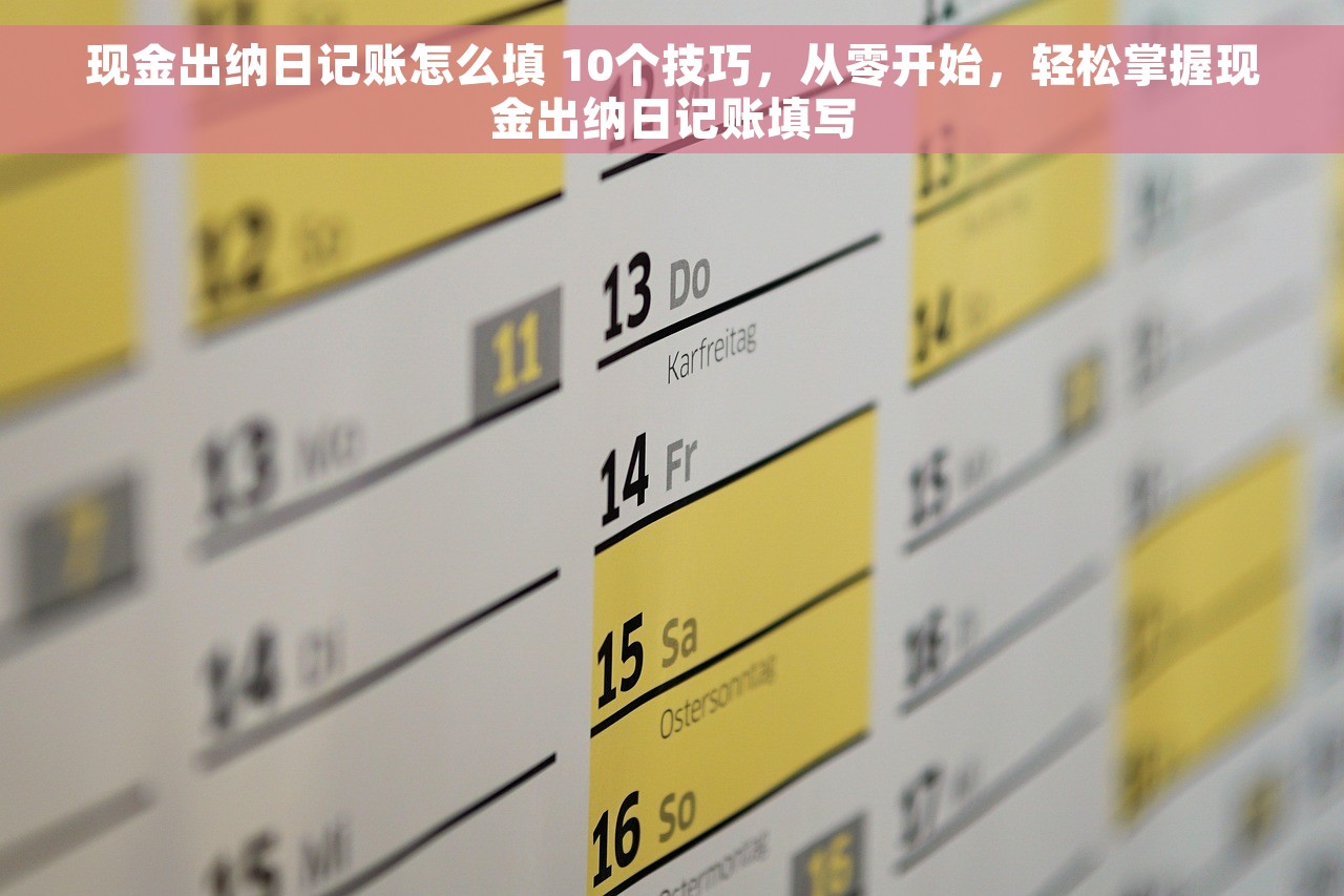 现金出纳日记账怎么填 10个技巧，从零开始，轻松掌握现金出纳日记账填写