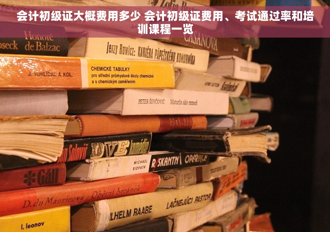 会计初级证大概费用多少 会计初级证费用、考试通过率和培训课程一览