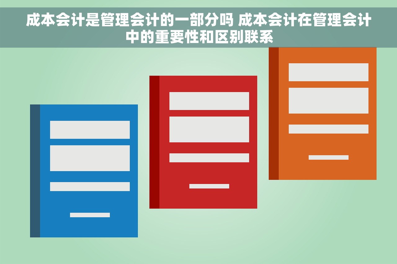 成本会计是管理会计的一部分吗 成本会计在管理会计中的重要性和区别联系
