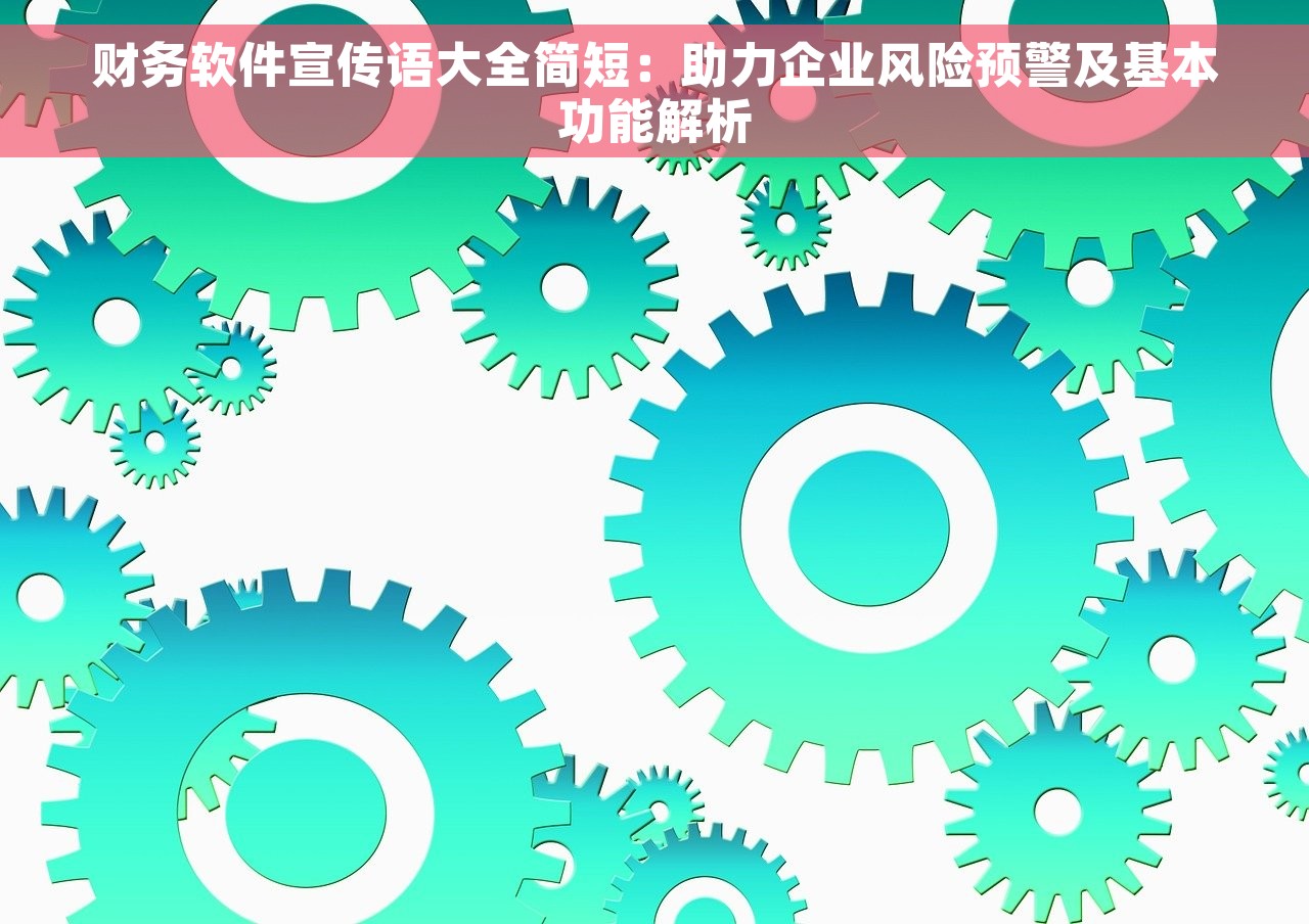 财务软件宣传语大全简短：助力企业风险预警及基本功能解析