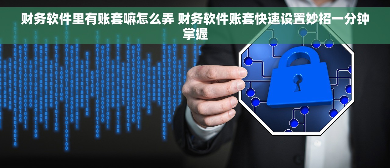 财务软件里有账套嘛怎么弄 财务软件账套快速设置妙招一分钟掌握