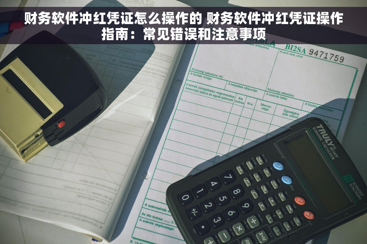 财务软件冲红凭证怎么操作的 财务软件冲红凭证操作指南：常见错误和注意事项