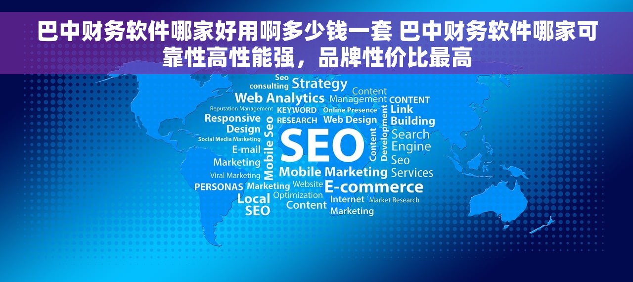 巴中财务软件哪家好用啊多少钱一套 巴中财务软件哪家可靠性高性能强，品牌性价比最高