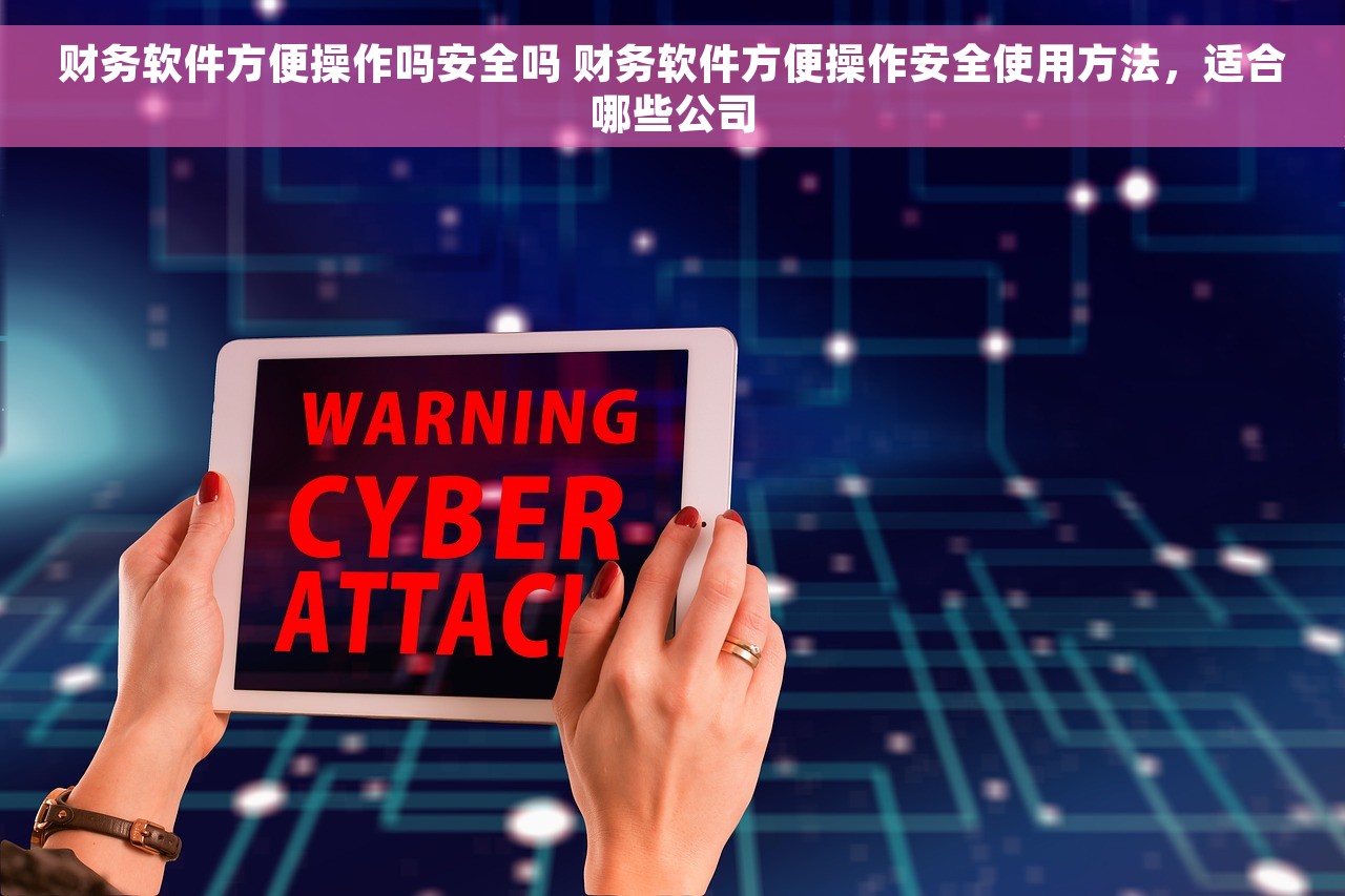 财务软件方便操作吗安全吗 财务软件方便操作安全使用方法，适合哪些公司