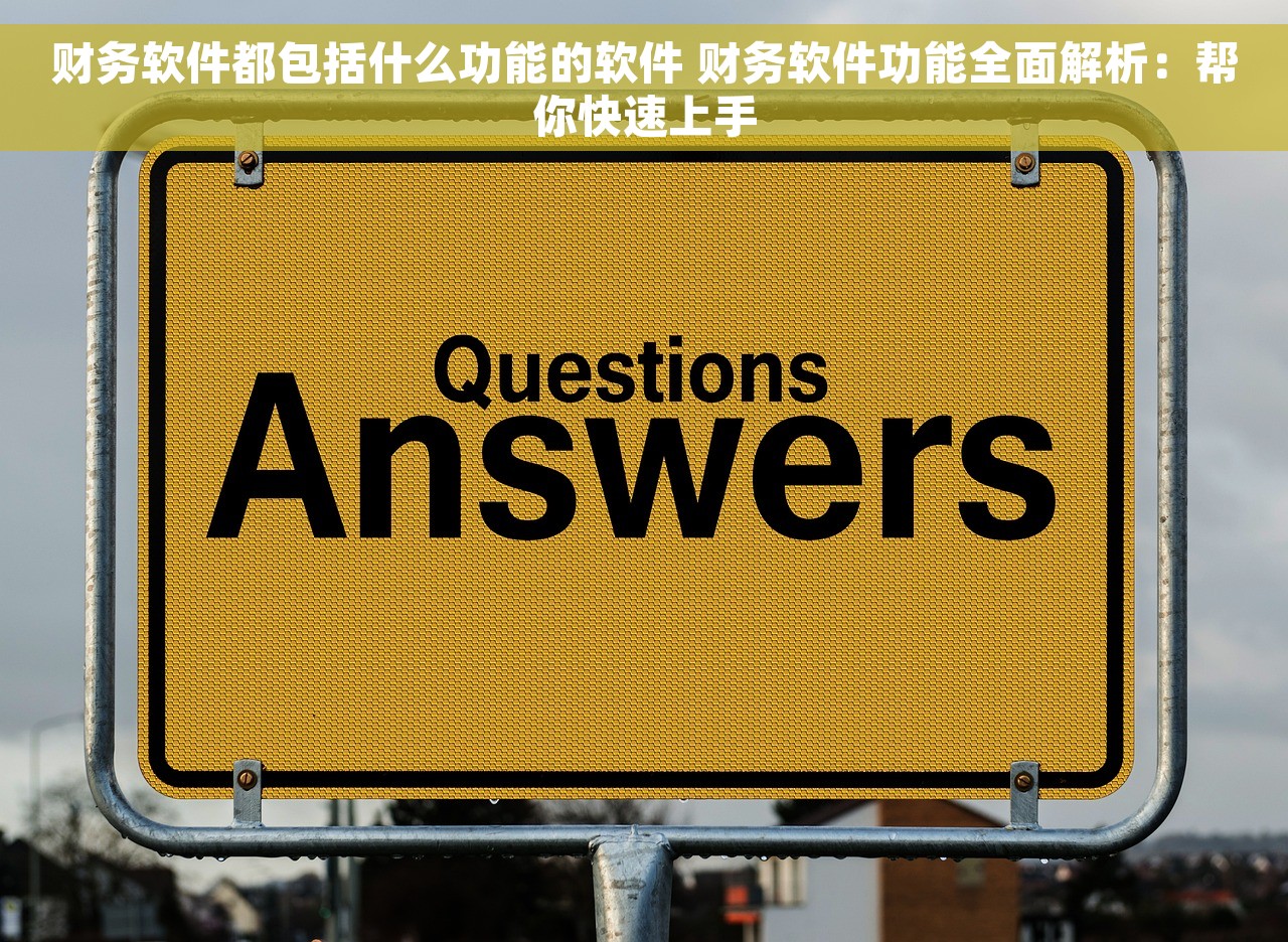 财务软件都包括什么功能的软件 财务软件功能全面解析：帮你快速上手