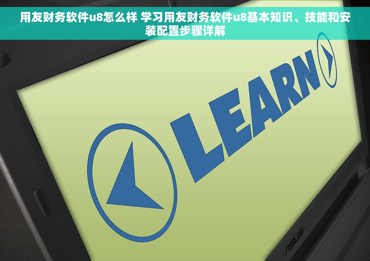 用友财务软件u8怎么样 学习用友财务软件u8基本知识、技能和安装配置步骤详解