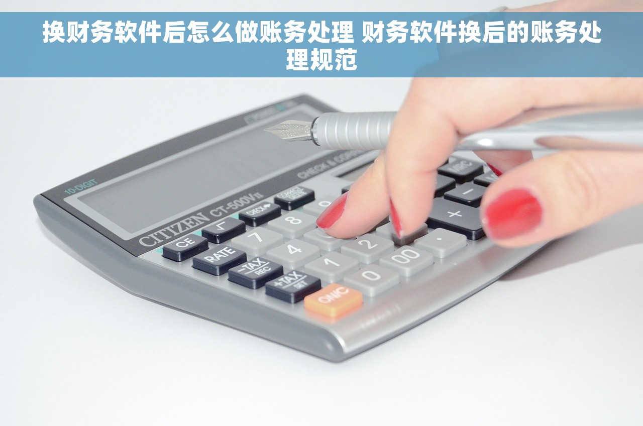 换财务软件后怎么做账务处理 财务软件换后的账务处理规范