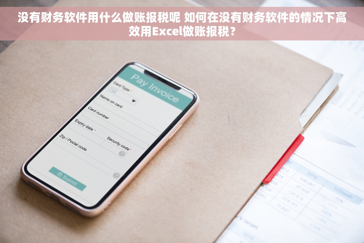 没有财务软件用什么做账报税呢 如何在没有财务软件的情况下高效用Excel做账报税？