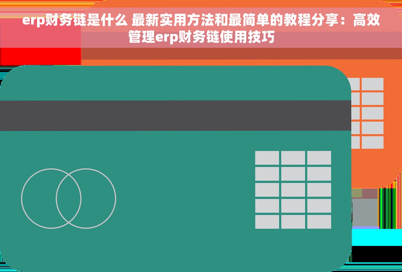 erp财务链是什么 最新实用方法和最简单的教程分享：高效管理erp财务链使用技巧