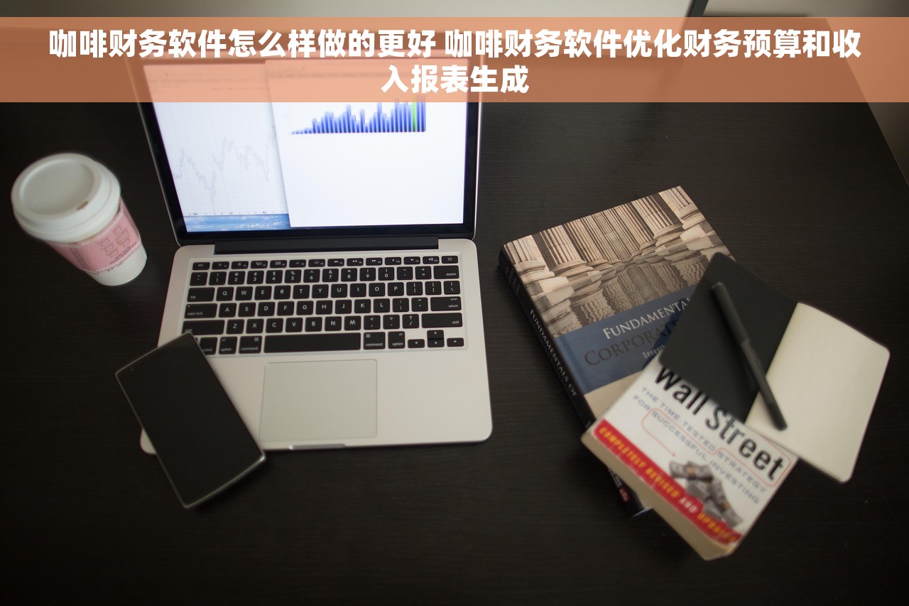 咖啡财务软件怎么样做的更好 咖啡财务软件优化财务预算和收入报表生成