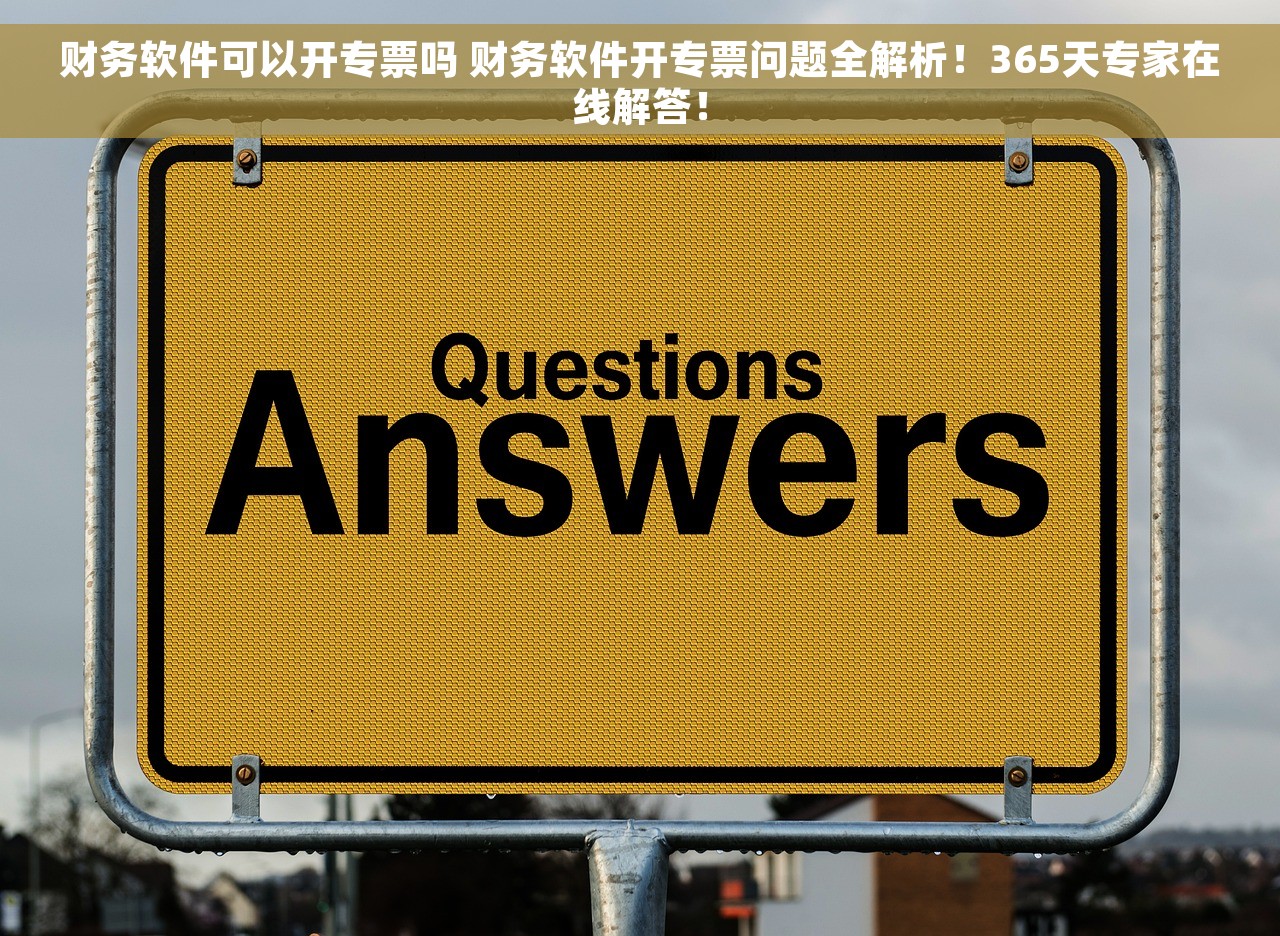 财务软件可以开专票吗 财务软件开专票问题全解析！365天专家在线解答！