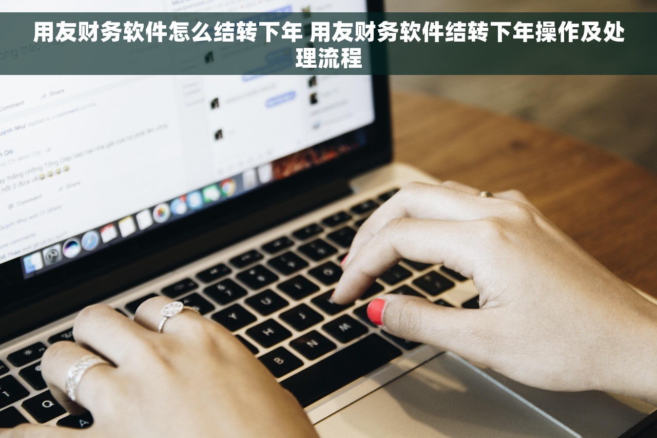 用友财务软件怎么结转下年 用友财务软件结转下年操作及处理流程