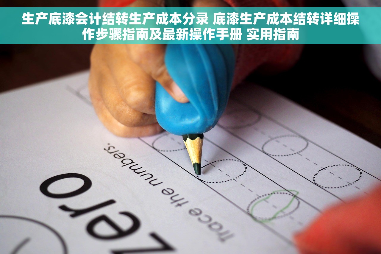 生产底漆会计结转生产成本分录 底漆生产成本结转详细操作步骤指南及最新操作手册 实用指南