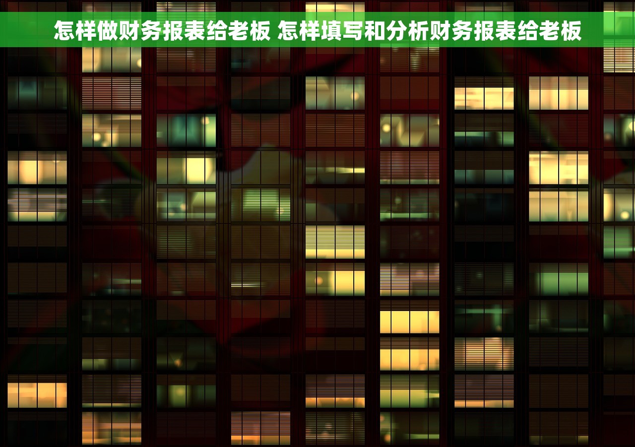 怎样做财务报表给老板 怎样填写和分析财务报表给老板