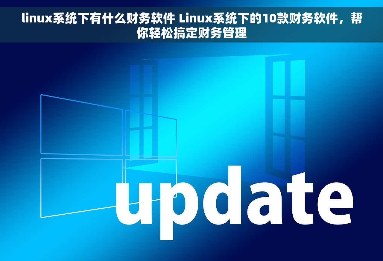 linux系统下有什么财务软件 Linux系统下的10款财务软件，帮你轻松搞定财务管理