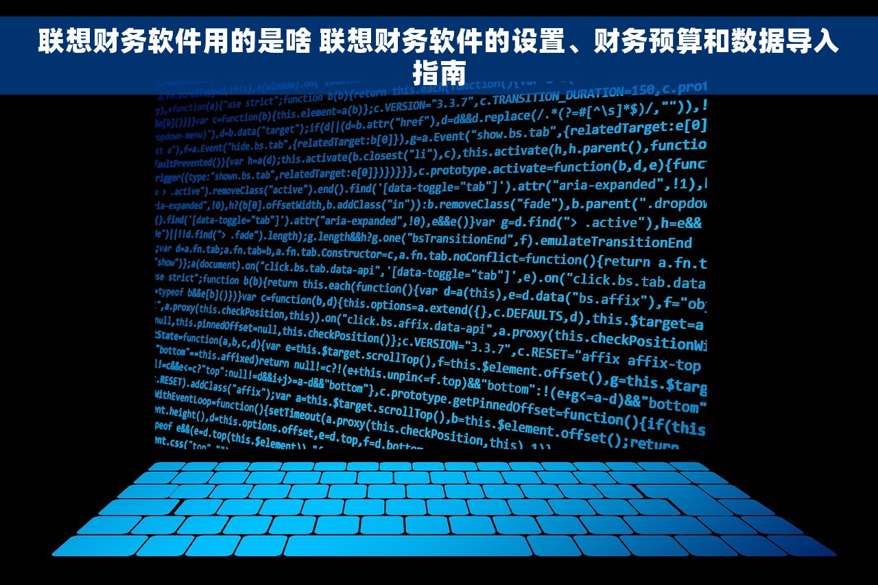 联想财务软件用的是啥 联想财务软件的设置、财务预算和数据导入指南