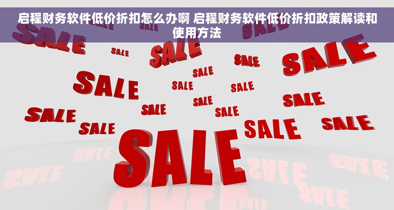 启程财务软件低价折扣怎么办啊 启程财务软件低价折扣政策解读和使用方法 启程财务软件低价折扣怎么办啊 启程财务软件低价折扣政策解读和使用方法