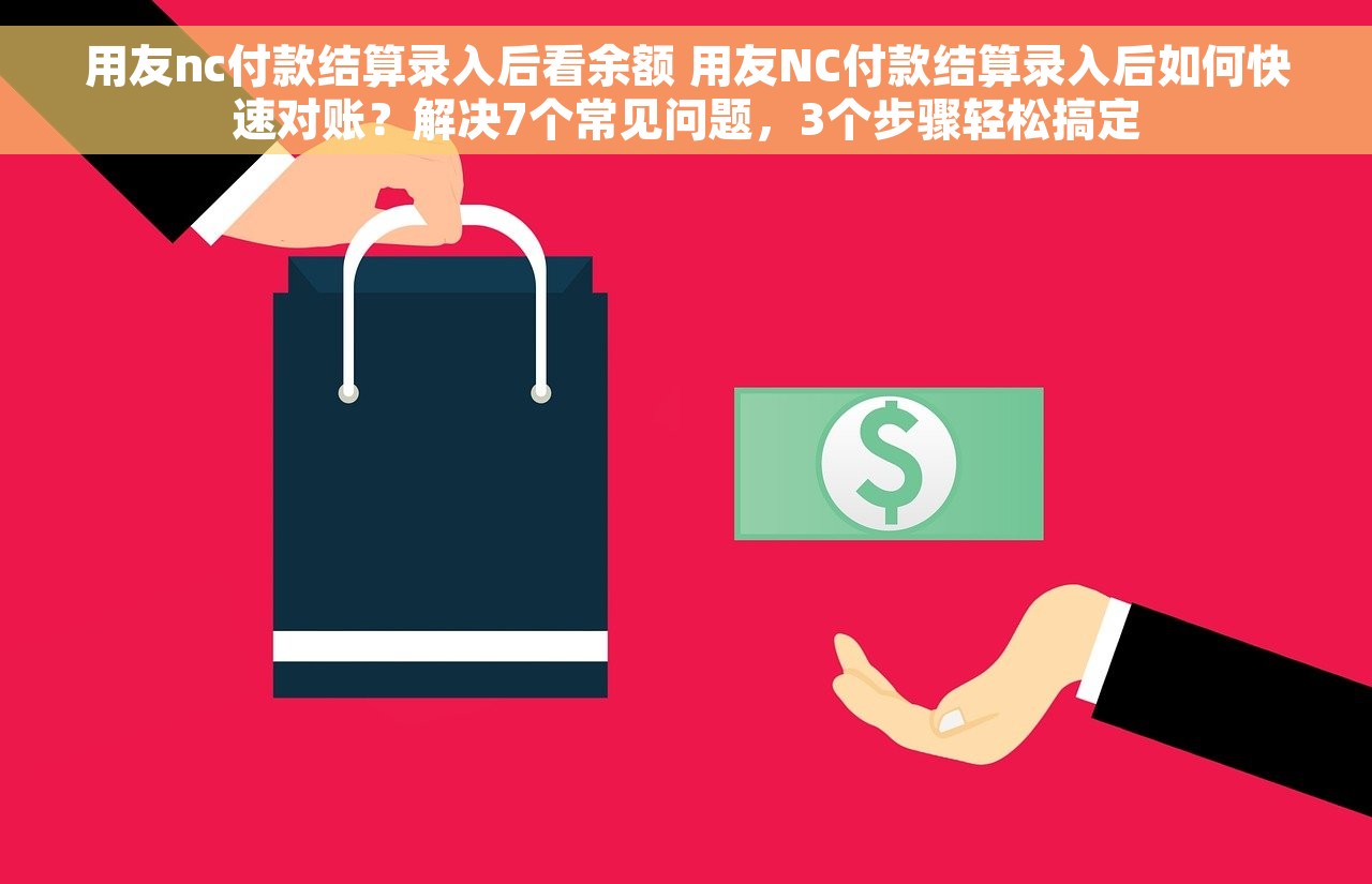 用友nc付款结算录入后看余额 用友NC付款结算录入后如何快速对账？解决7个常见问题，3个步骤轻松搞定