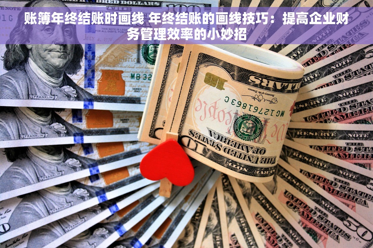 账簿年终结账时画线 年终结账的画线技巧：提高企业财务管理效率的小妙招