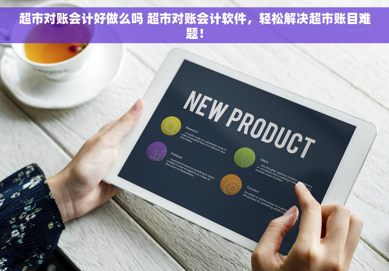 超市对账会计好做么吗 超市对账会计软件，轻松解决超市账目难题！