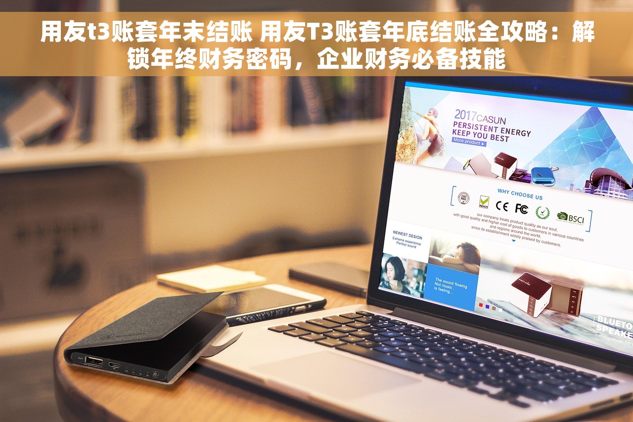 用友t3账套年末结账 用友T3账套年底结账全攻略：解锁年终财务密码，企业财务必备技能
