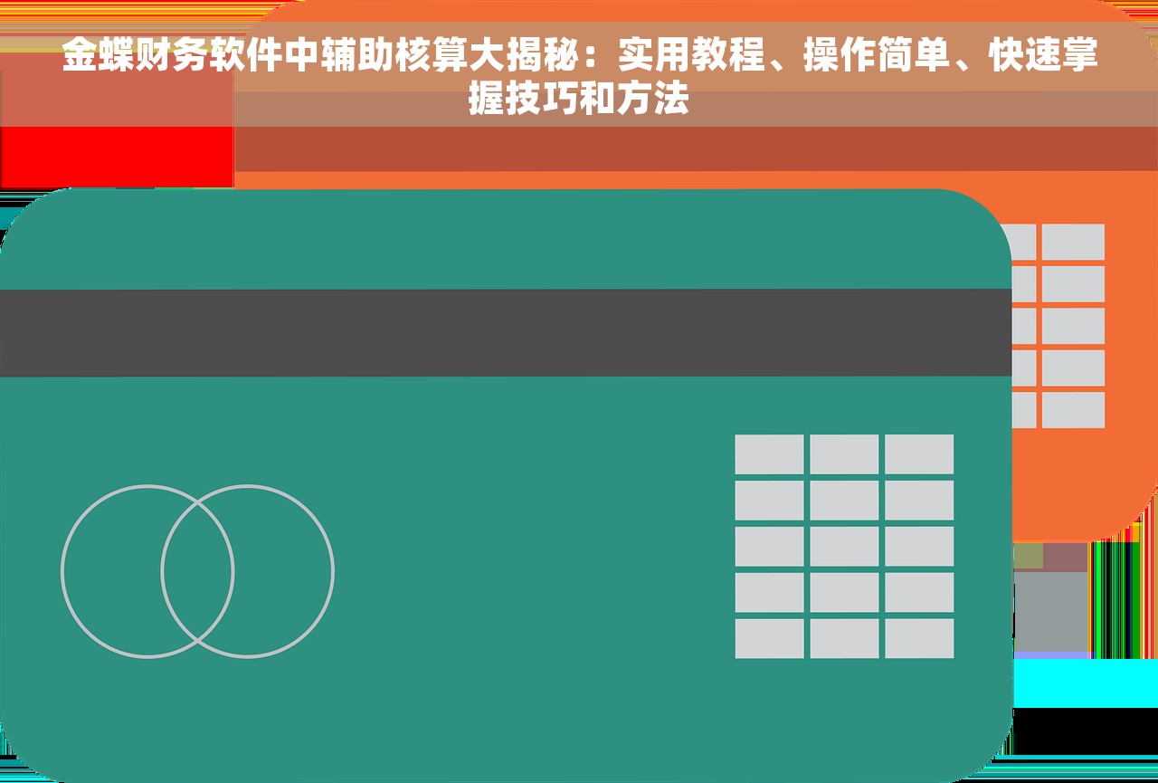 金蝶财务软件中辅助核算大揭秘：实用教程、操作简单、快速掌握技巧和方法