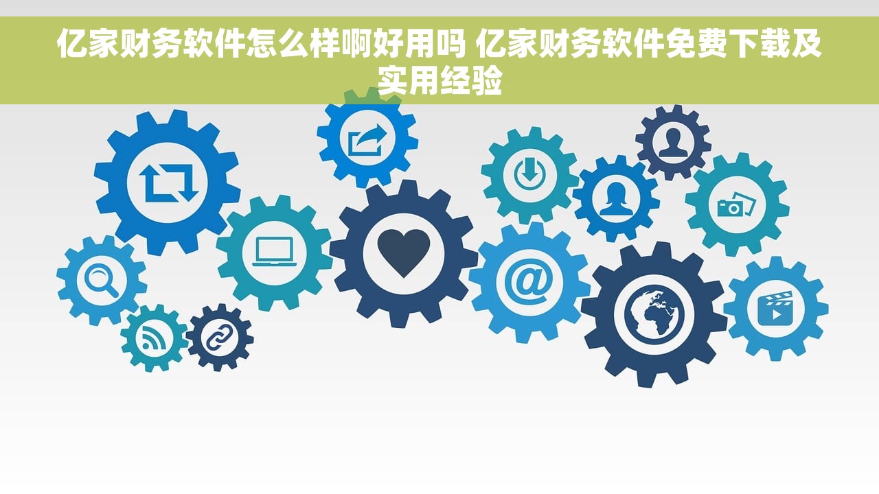 亿家财务软件怎么样啊好用吗 亿家财务软件免费下载及实用经验