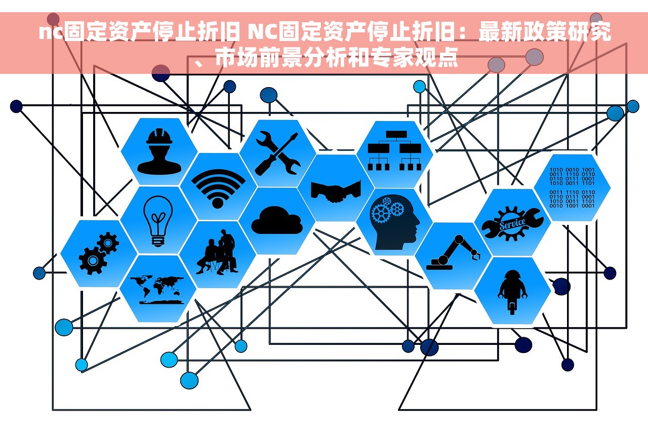 nc固定资产停止折旧 NC固定资产停止折旧：最新政策研究、市场前景分析和专家观点