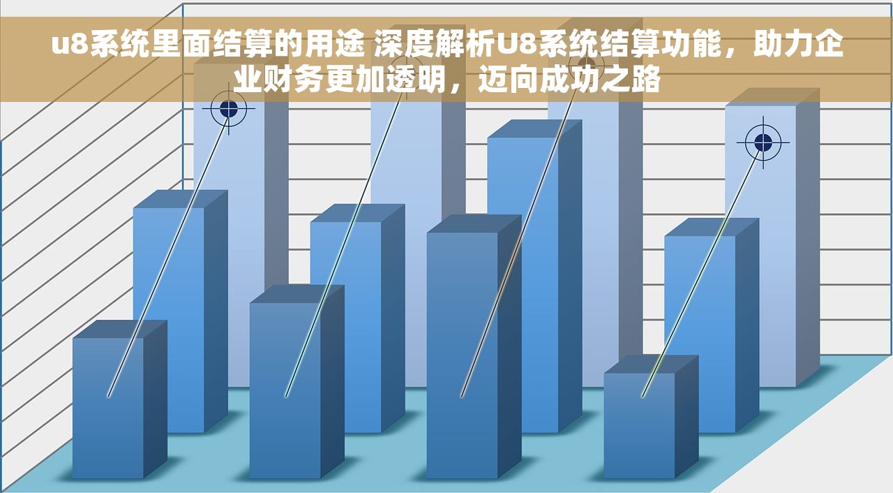 u8系统里面结算的用途 深度解析U8系统结算功能，助力企业财务更加透明，迈向成功之路