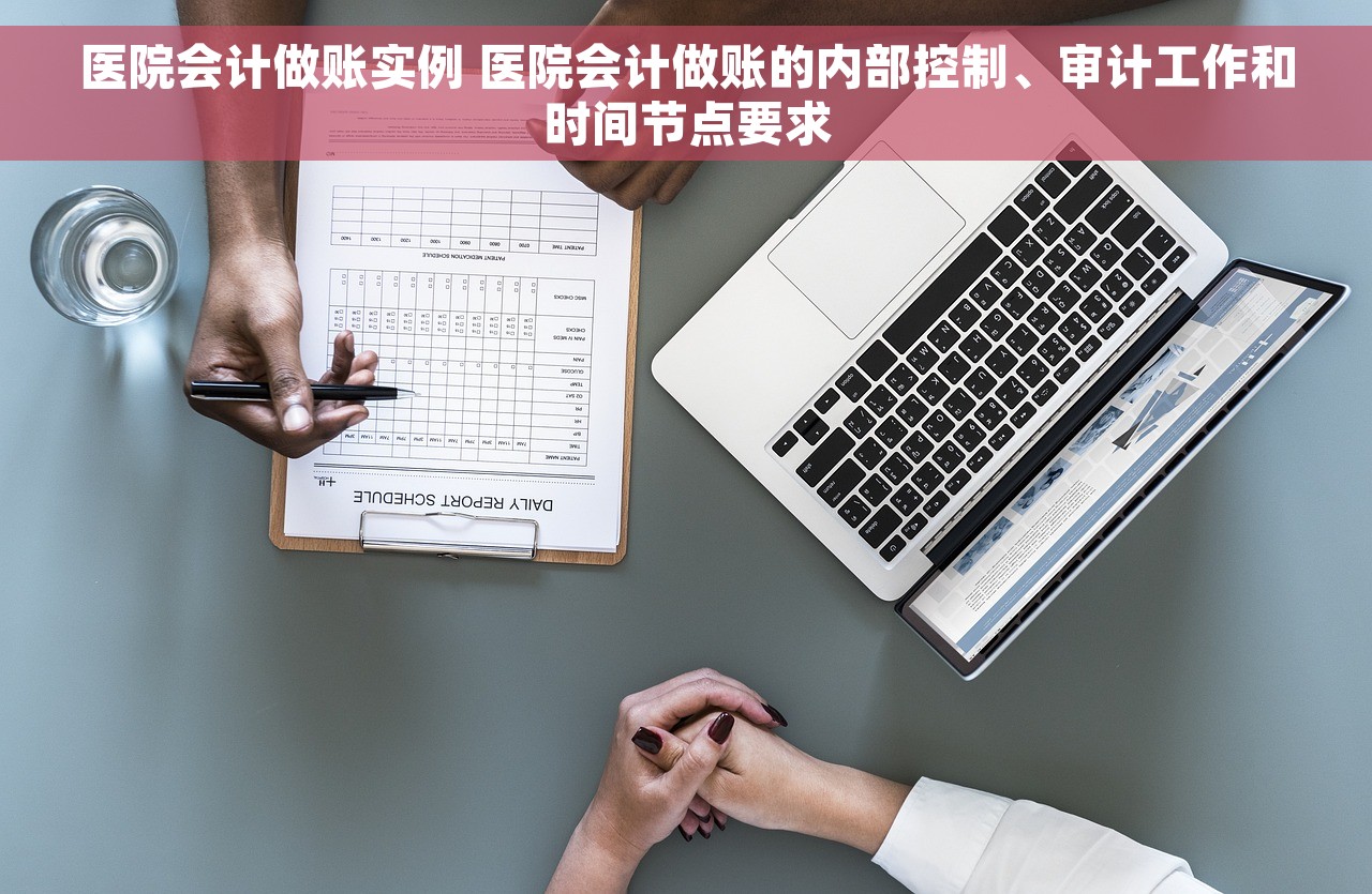 医院会计做账实例 医院会计做账的内部控制、审计工作和时间节点要求