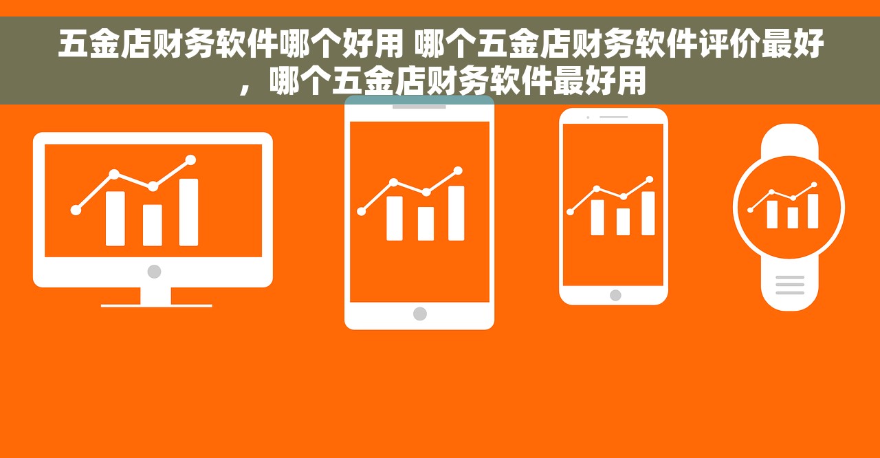 五金店财务软件哪个好用 哪个五金店财务软件评价最好，哪个五金店财务软件最好用