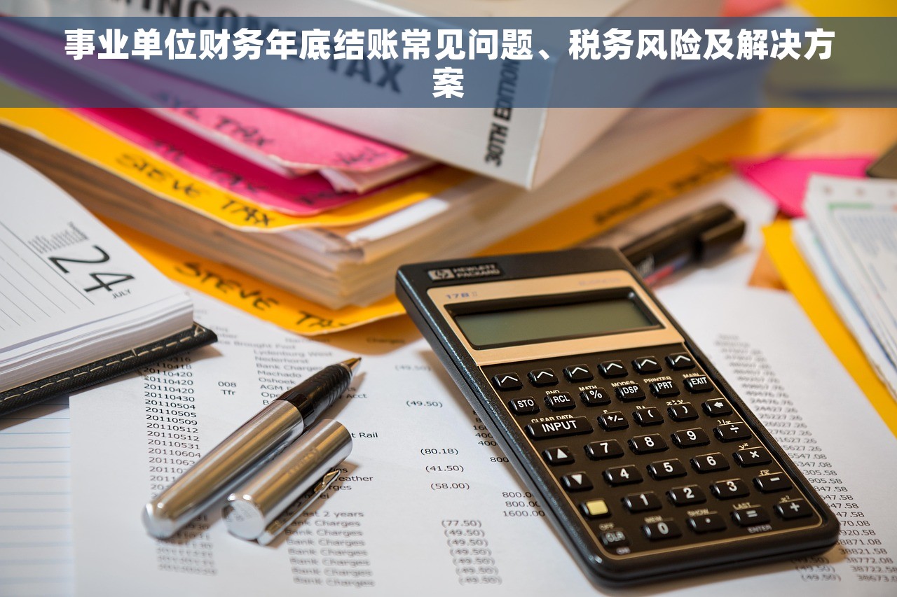 事业单位财务年底结账常见问题、税务风险及解决方案