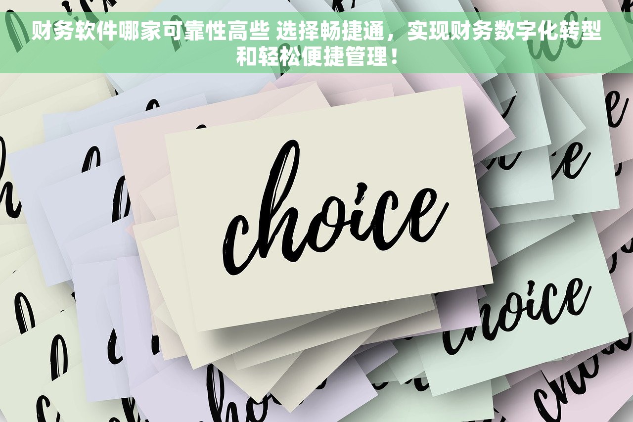 财务软件哪家可靠性高些 选择畅捷通，实现财务数字化转型和轻松便捷管理！
