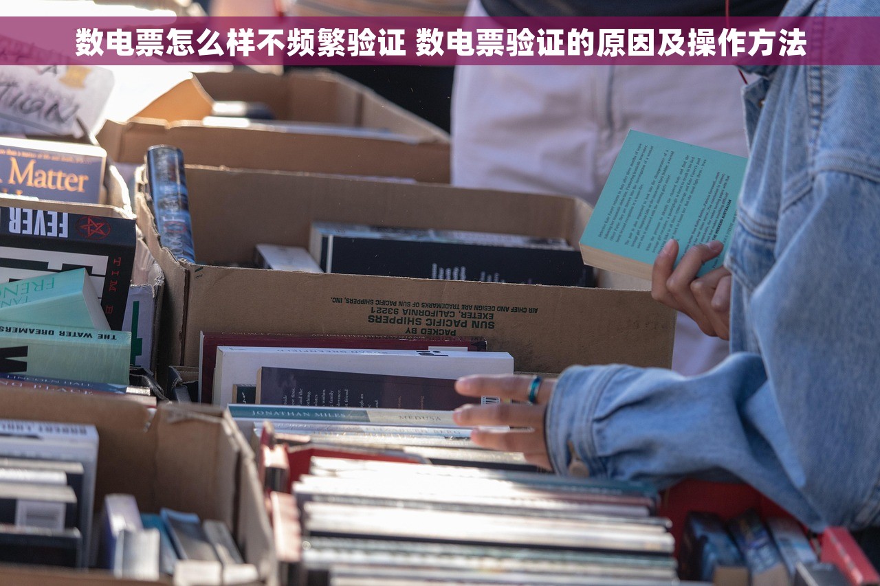 数电票怎么样不频繁验证 数电票验证的原因及操作方法