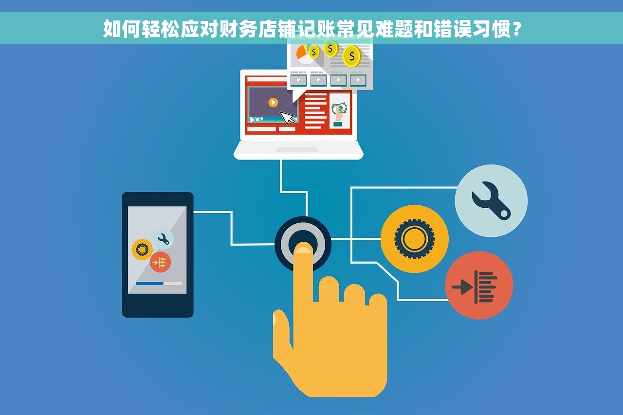 如何轻松应对财务店铺记账常见难题和错误习惯？