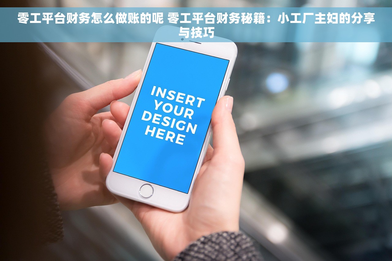零工平台财务怎么做账的呢 零工平台财务秘籍：小工厂主妇的分享与技巧