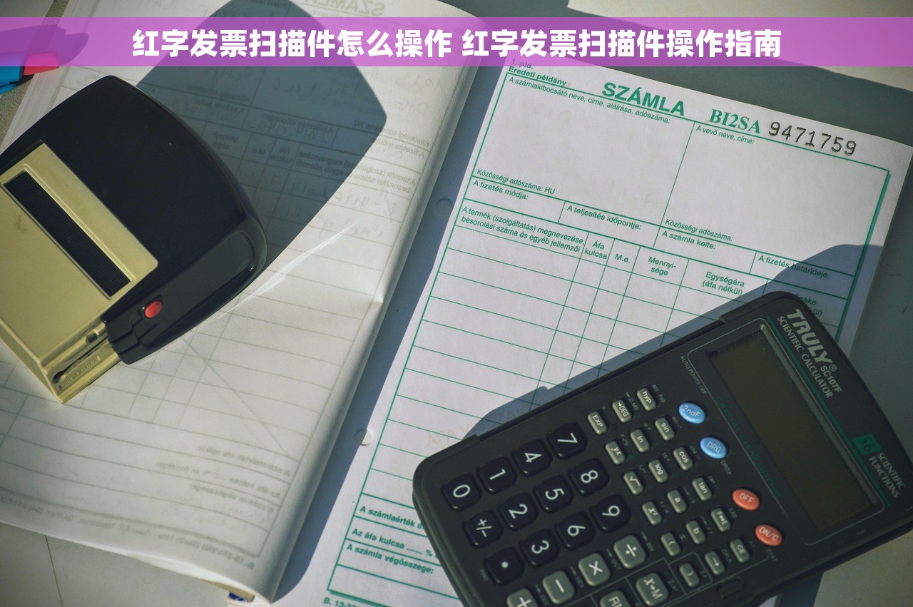 红字发票扫描件怎么操作 红字发票扫描件操作指南