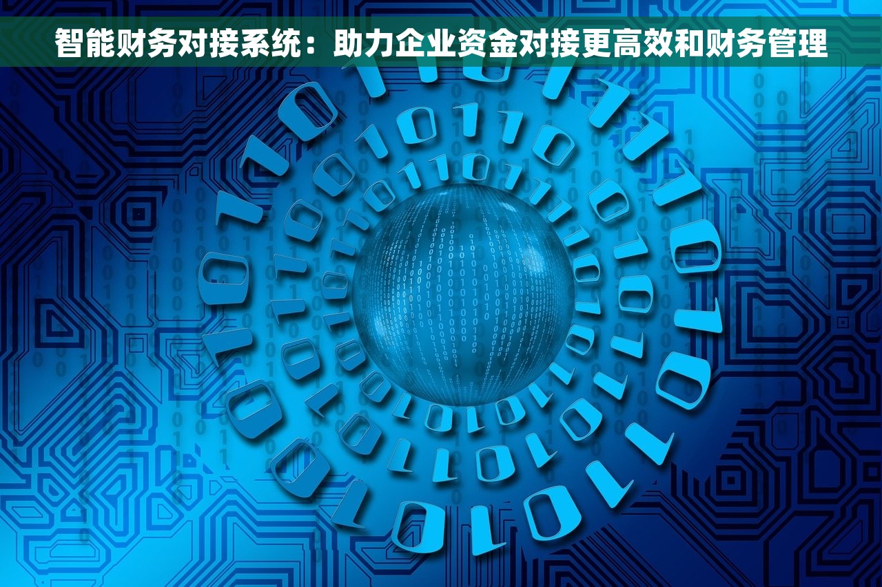 智能财务对接系统：助力企业资金对接更高效和财务管理