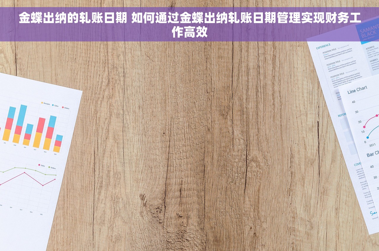 金蝶出纳的轧账日期 如何通过金蝶出纳轧账日期管理实现财务工作高效