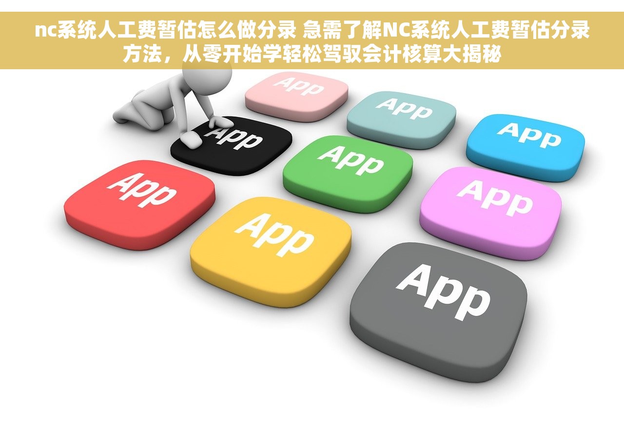 nc系统人工费暂估怎么做分录 急需了解NC系统人工费暂估分录方法，从零开始学轻松驾驭会计核算大揭秘
