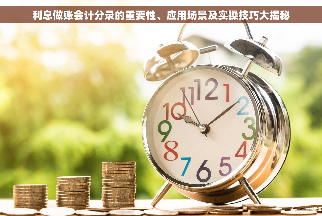 利息做账会计分录的重要性、应用场景及实操技巧大揭秘