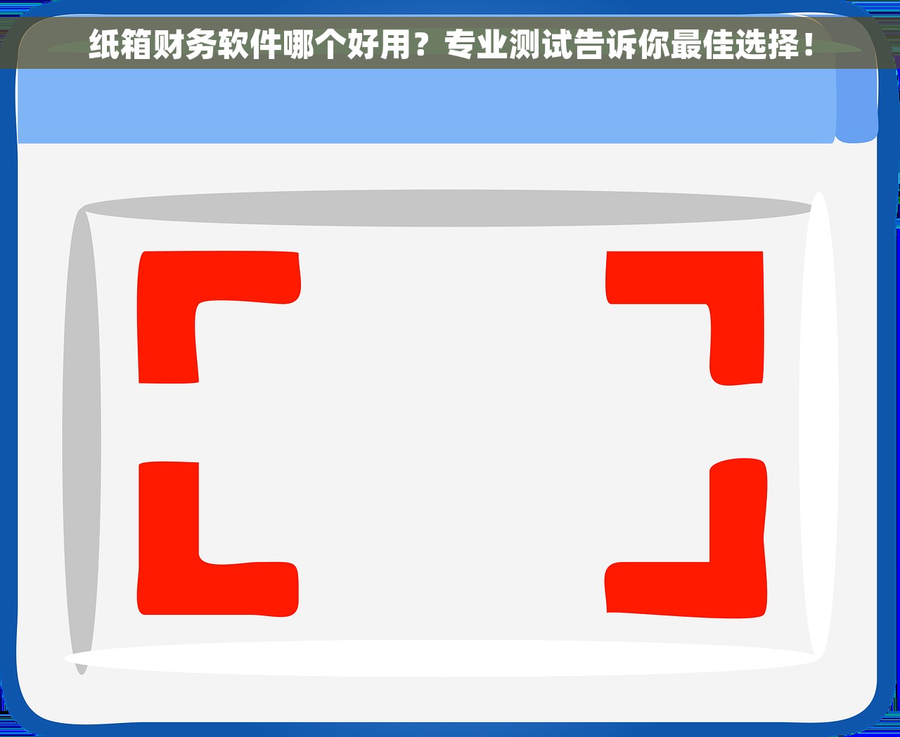 纸箱财务软件哪个好用？专业测试告诉你最佳选择！