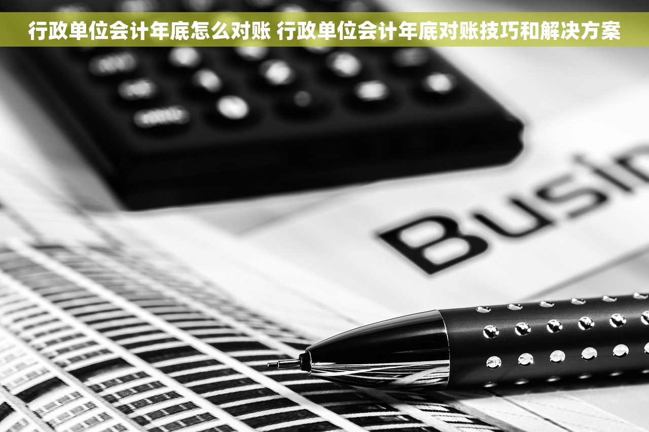 行政单位会计年底怎么对账 行政单位会计年底对账技巧和解决方案