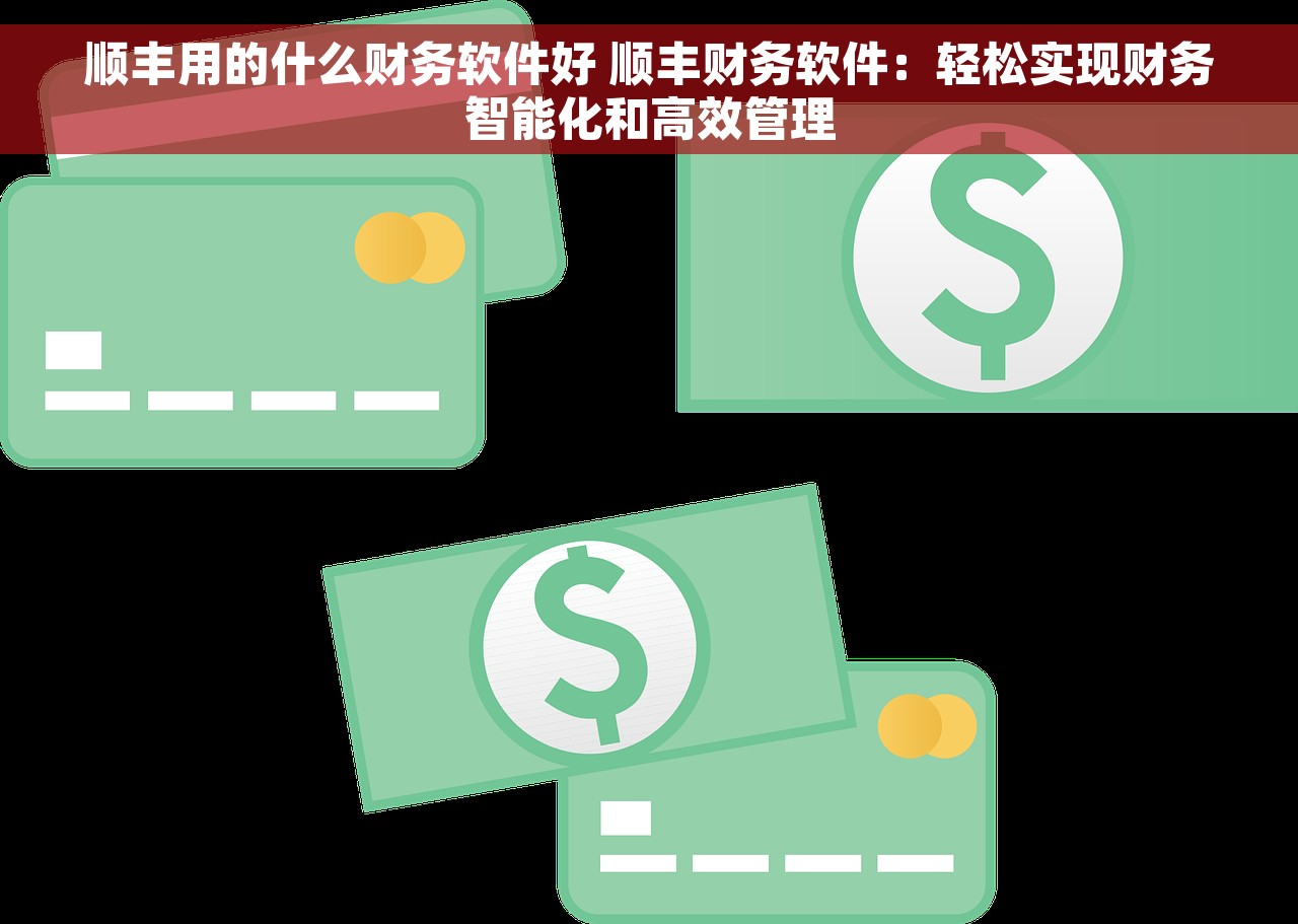 顺丰用的什么财务软件好 顺丰财务软件：轻松实现财务智能化和高效管理