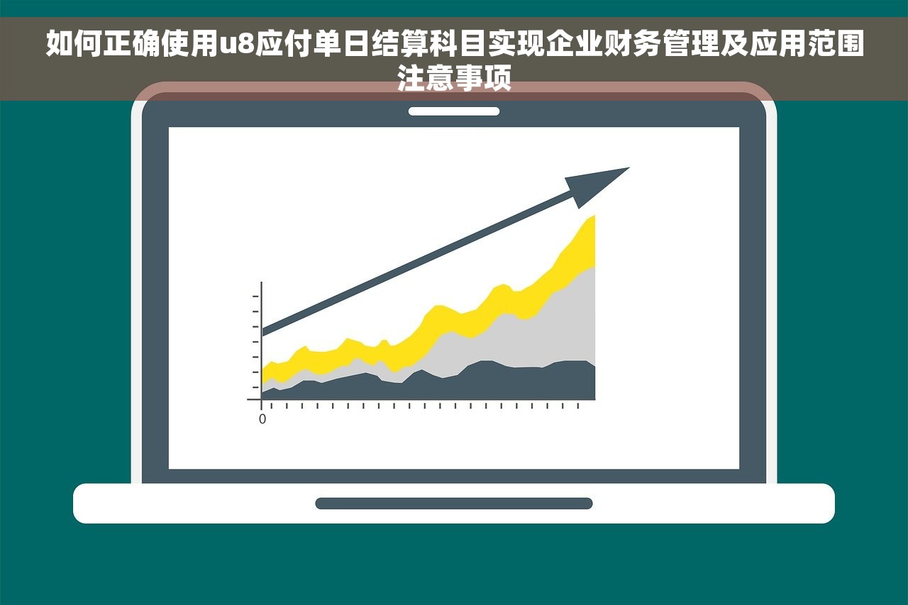 如何正确使用u8应付单日结算科目实现企业财务管理及应用范围注意事项