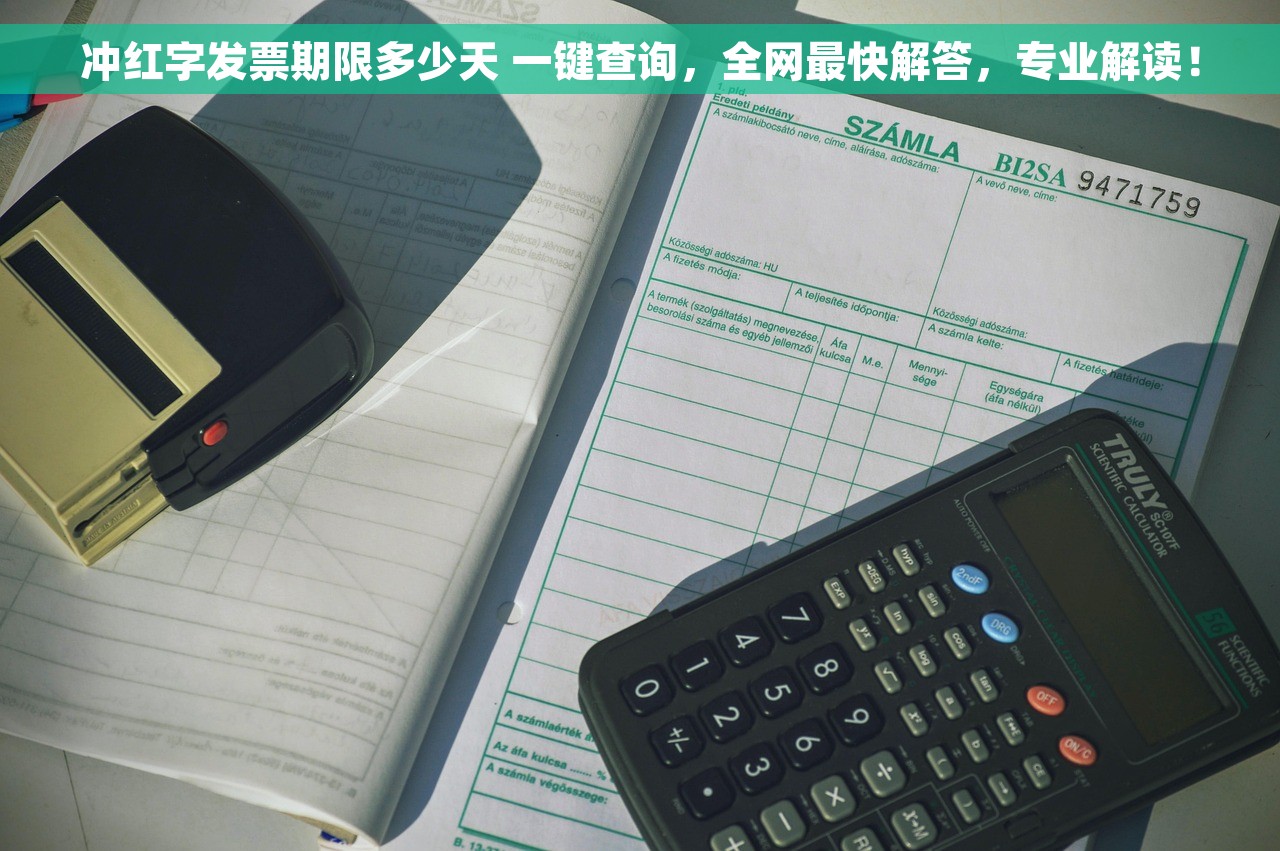 冲红字发票期限多少天 一键查询，全网最快解答，专业解读！
