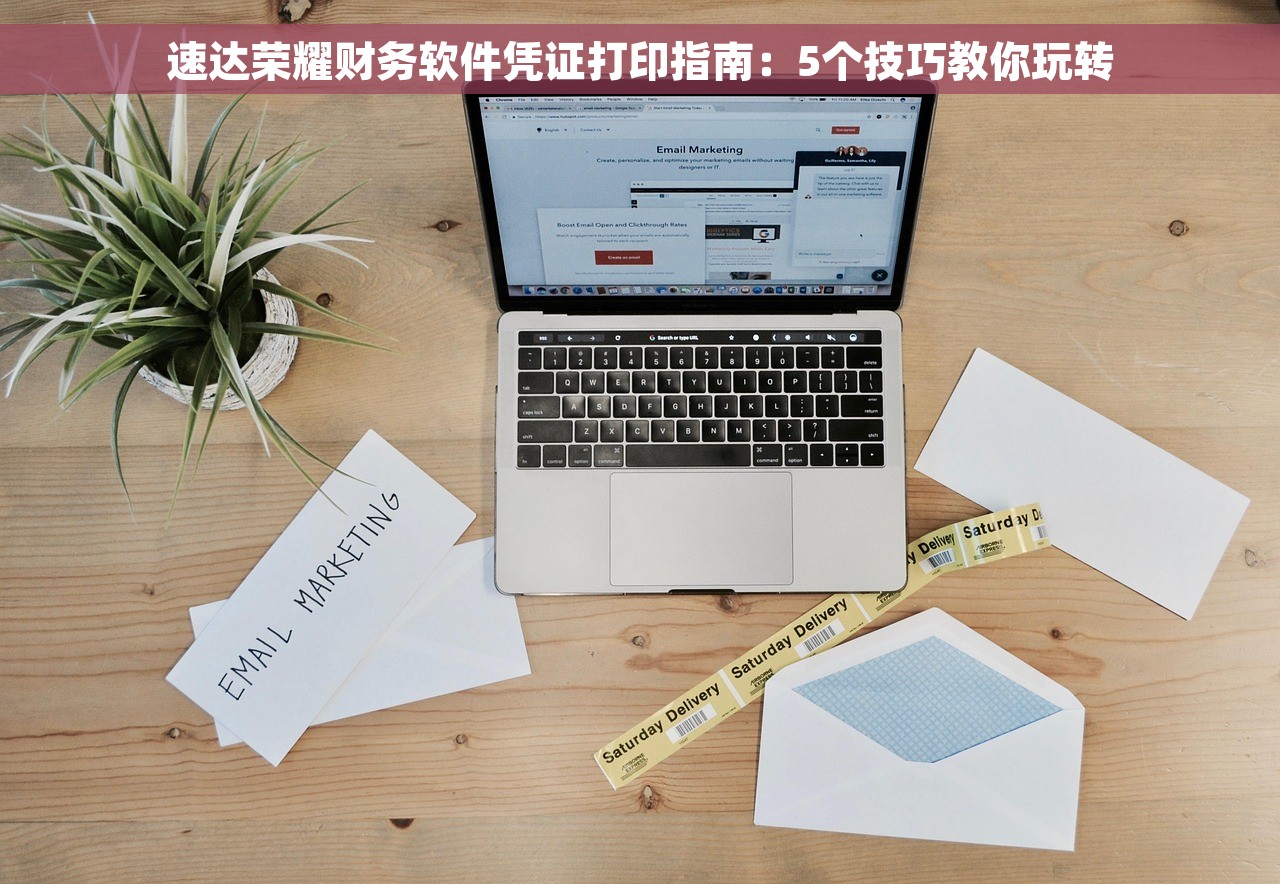 速达荣耀财务软件凭证打印指南：5个技巧教你玩转