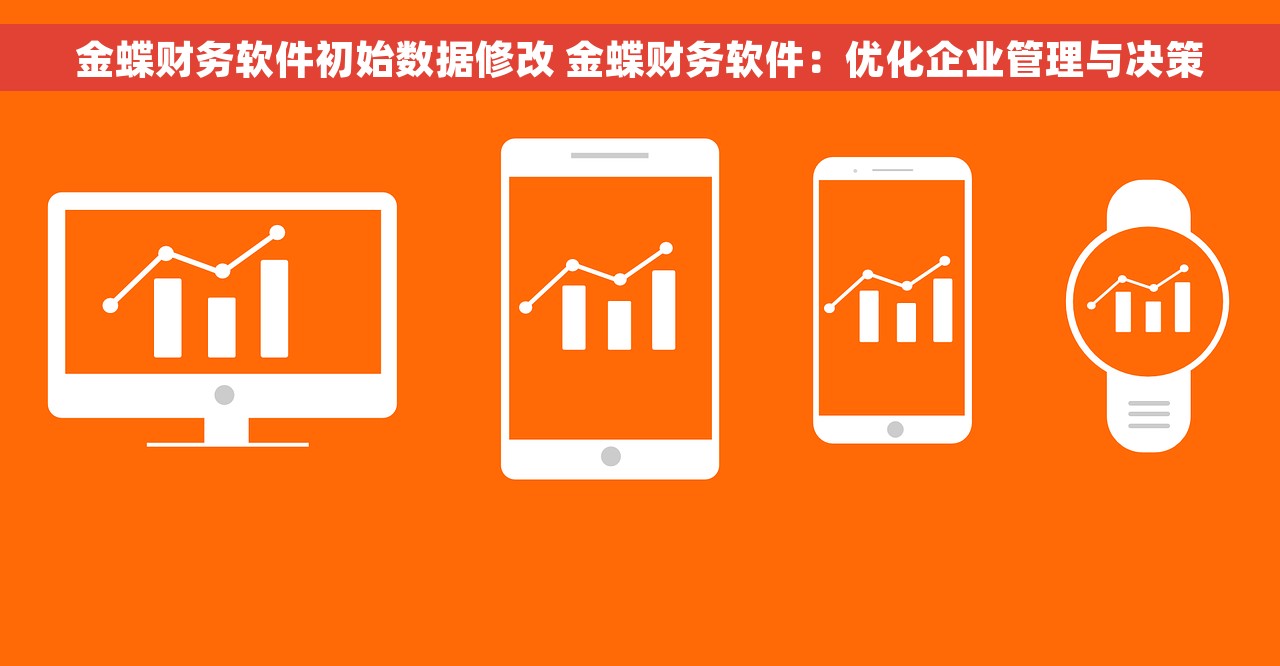 金蝶财务软件初始数据修改 金蝶财务软件：优化企业管理与决策